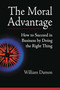 The Moral Advantage (How to Succeed in Business by Doing the Right Thing) by William Damon, 9781576752067