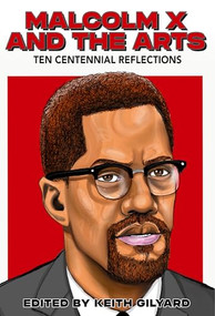 Malcolm X and the Arts (Ten Centennial Reflections) by Keith Gilyard, 9780883784433