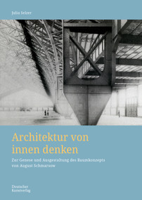 Architektur von Innen denken (Zur Genese und Ausgestaltung des Raumkonzepts von August Schmarsow) (German Edition) by Julia Selzer, 9783422803497
