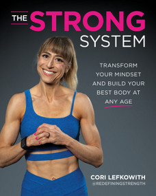 The STRONG System (Transform Your Mindset and Build Your Best Body at Any Age) by Cori Lefkowith, 9781628606607