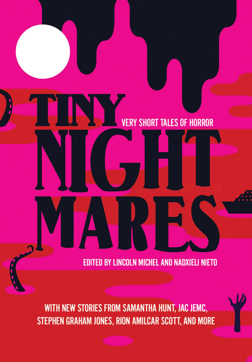 Tiny Nightmares (Very Short Stories of Horror) by Lincoln Michel, Nadxieli Nieto, 9781948226622