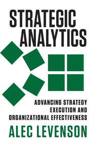 Strategic Analytics (Advancing Strategy Execution and Organizational Effectiveness) by Alec Levenson, 9781626560550