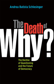 The Death of Why? (The Decline of Questioning and the Future of Democracy) by Andrea Batista Schlesinger, 9781576755853