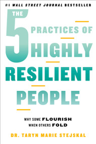 The 5 Practices of Highly Resilient People (Why Some Flourish When Others Fold) - 9780306831621 by Dr. Taryn Marie Stejskal, 9780306831621