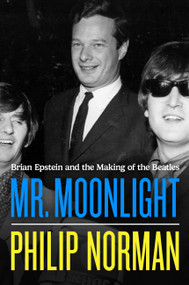 Mr. Moonlight (Brian Epstein and the Making of the Beatles) by Philip Norman, 9780306837234