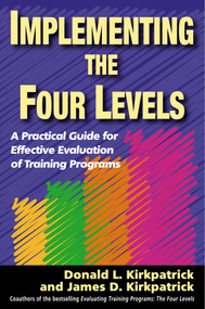 Implementing the Four Levels (A Practical Guide for Effective Evaluation of Training Programs) by Donald L. Kirkpatrick, James D. Kirkpatrick, 9781576754542