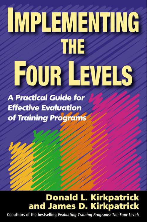 Implementing the Four Levels (A Practical Guide for Effective Evaluation of Training Programs) by Donald L. Kirkpatrick, James D. Kirkpatrick, 9781576754542
