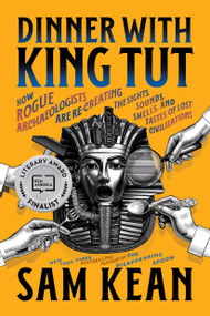 Dinner with King Tut (How Rogue Archaeologists Are Re-creating the Sights, Sounds, Smells, and Tastes of Lost Civilizations) - 9780316496537 by Sam Kean, 9780316496537