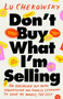 Don't Buy What I'm Selling (On Breaking Up with Advertising and Finally Learning to Love My Whole, Fat Self) by Lu Chekowsky, 9780316588515