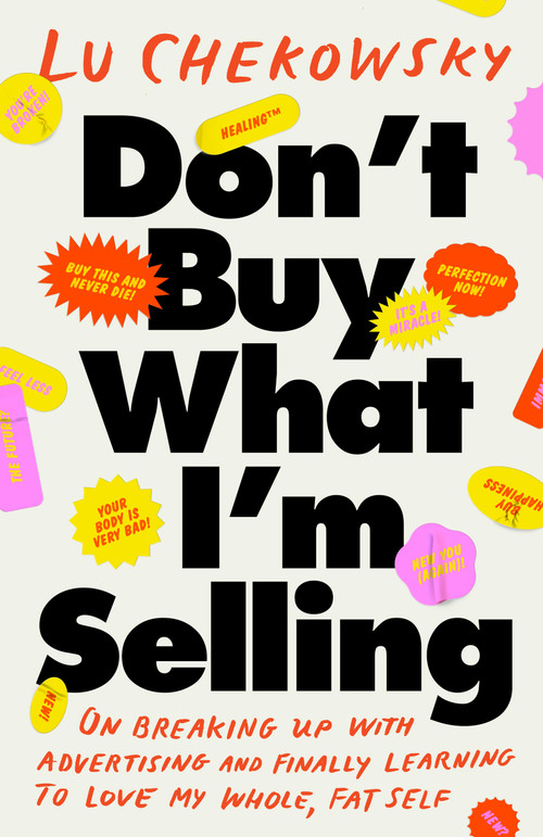 Don't Buy What I'm Selling (On Breaking Up with Advertising and Finally Learning to Love My Whole, Fat Self) - 9780316607681 by Lu Chekowsky, 9780316607681