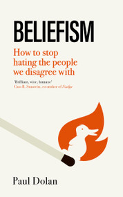 Beliefism (How to stop hating the people we disagree with) by Paul Dolan, 9780349128696