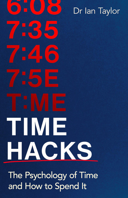 Time Hacks (The psychology of time and how to spend it) by Ian Taylor, 9780349440217