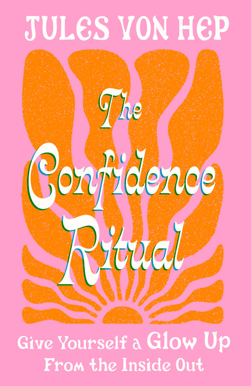 The Confidence Ritual (Give yourself a glow up from the inside out) by Jules Von Hep, 9780349443898