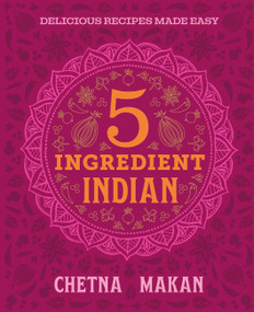 Chetna's 5-Ingredient Indian (Delicious Recipes Made Easy) by Chetna Makan, 9780600639763