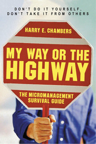 My Way or the Highway (The Micromanagement Survival Guide) by Harry E. Chambers, 9781576752968