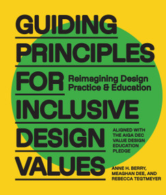 Guiding Principles for Inclusive Design Values (Reimagining Design Practice and Education - Aligned with the AIGA DEC Value Design Education Pledge) by Anne H. Berry, Meaghan Dee, Rebecca Tegtmeyer, 9780760397534