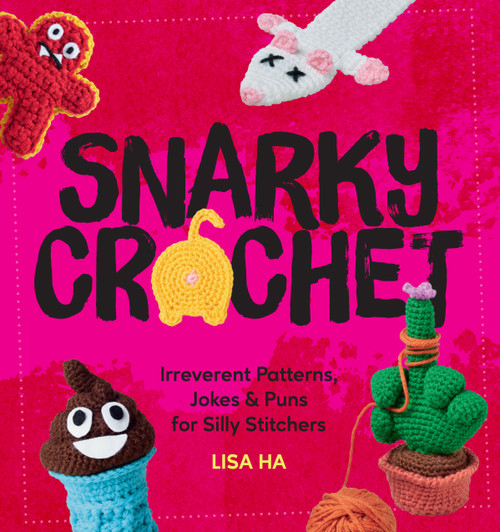Snarky Crochet (Irreverent Patterns, Jokes & Puns for Silly Stitchers) by Lisa Ha, 9780760399682