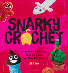 Snarky Crochet (Irreverent Patterns, Jokes & Puns for Silly Stitchers) by Lisa Ha, 9780760399682