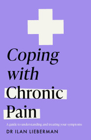 Coping with Chronic Pain (Headline Health series) (A guide to understanding and treating your symptoms) by Dr. Ilan Lieberman, 9781035403547