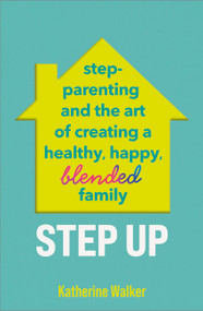 Step Up (Step-parenting and the art of creating a healthy, happy, blended family) by Katherine Walker, 9781035412167