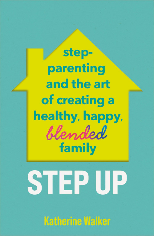 Step Up (Step-parenting and the art of creating a healthy, happy, blended family) by Katherine Walker, 9781035412167