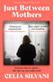 Just Between Mothers (The compulsive, unputdownable and thought-provoking novel that you won't be able to put down!) by Celia Silvani, 9781398714427