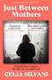 Just Between Mothers (The compulsive, unputdownable and thought-provoking novel that you won't be able to put down!) by Celia Silvani, 9781398714427