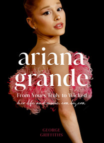 Ariana Grande (Her Life and Music, Era by Era) by George Griffiths, 9781398728493