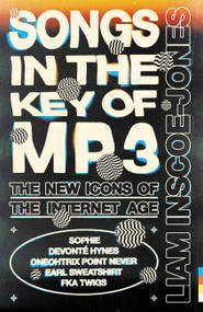 Songs In The Key of MP3 (The New Icons of the Internet Age) by Liam Inscoe-Jones, 9781399609630