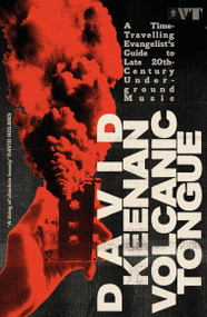 Volcanic Tongue (A Time-Travelling Evangelist's Guide to Late 20th-Century Underground Music) by David Keenan, 9781399624961