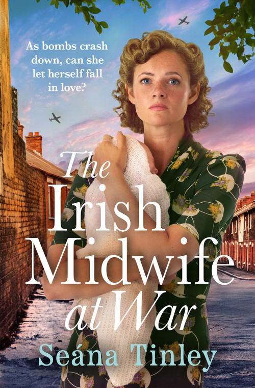 The Irish Midwife at War (A page-turning and heartwarming WWII historical novel) by Seána Tinley, 9781399747714