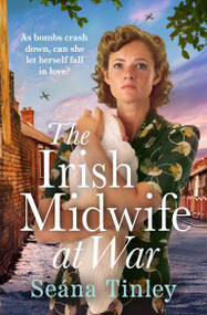 The Irish Midwife at War (A page-turning and heartwarming WWII historical novel) by Seána Tinley, 9781399747714