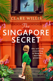 The Singapore Secret (An absolutely gripping and heart-breaking WWII historical novel of love in the face of war) by Clare Willis, 9781399754101
