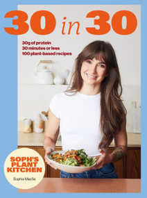 Soph's 30 in 30 Plant Kitchen (Delicious plant-based recipes with 30g of protein in 30 minutes or less   From the Sunday Times Bestselling author) by Sophie Macfie, 9781399754453