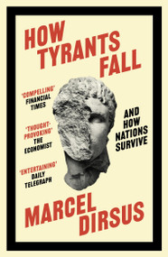 How Tyrants Fall (And How Nations Survive) by Marcel Dirsus, 9781399809504