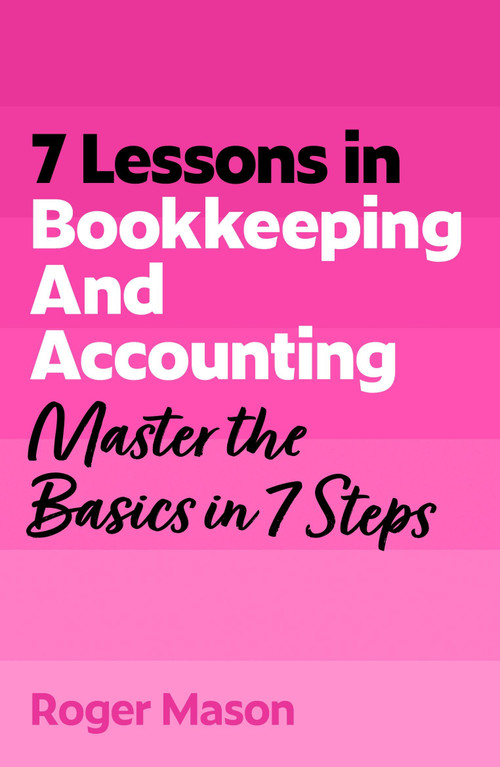 7 Lessons in Bookkeeping and Accounting (Master the Basics in 7 Steps) by Roger Mason, 9781399830515