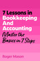 7 Lessons in Bookkeeping and Accounting (Master the Basics in 7 Steps) by Roger Mason, 9781399830515
