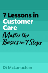 7 Lessons in Customer Care (Master the Basics in 7 Steps) by Di McLanachan, 9781399830539