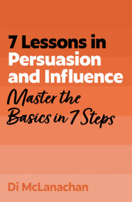 7 Lessons in Persuasion and Influence (Master the Basics in 7 Steps) by Di McLanachan, 9781399830553