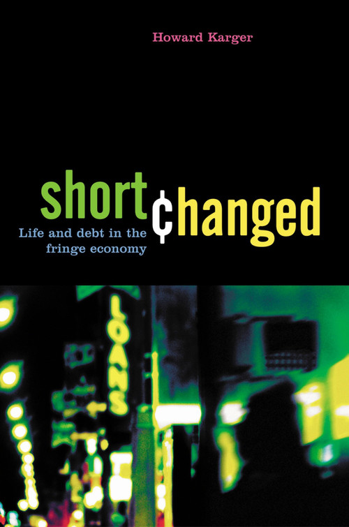 Shortchanged (Life and Debt in the Fringe Economy) by Howard Karger, 9781576753361