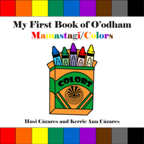 My First Book of O'odham Mamastagǐ / Colors by Husi Cázares, Kerrie Ann Cázares, 9798992176339