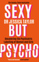 Sexy But Psycho (How the Patriarchy Uses Women's Trauma Against Them) by Dr. Jessica Taylor, 9781472135513