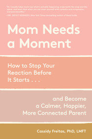 Mom Needs a Moment (How to Stop Your Reaction Before It Starts... and Become a Calmer, Happier, More Connected Parent) by Dr. Cassidy Freitas, 9781523533534