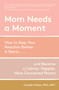 Mom Needs a Moment (How to Stop Your Reaction Before It Starts... and Become a Calmer, Happier, More Connected Parent) by Dr. Cassidy Freitas, 9781523533534