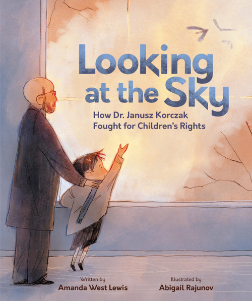 Looking at the Sky (How Dr. Janusz Korczak Fought for Children's Rights) by Amanda West Lewis, Abigail Rajunov, 9781525310249