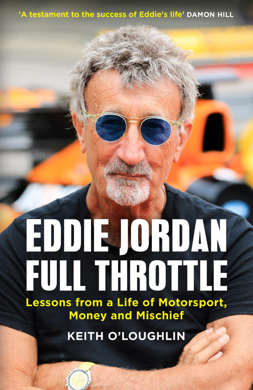 EDDIE JORDAN: FULL THROTTLE (Lessons from a Life of Motorsport, Money and Mischief) by Keith O'Loughlin, 9781529450002