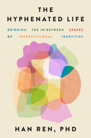 The Hyphenated Life (Bridging the In-Between Spaces of Intersectional Identities) by Han Ren, 9781538771860