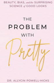 The Problem with Pretty (Beauty, Bias and the Surprising Science of Good Looks) - 9781538783559 by Allycin Powell-Hicks