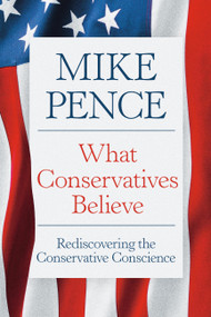 What Conservatives Believe (Rediscovering the Conservative Conscience) by Mike Pence, 9781546011637