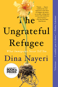 The Ungrateful Refugee (What Immigrants Never Tell You) by Dina Nayeri, 9781646220212